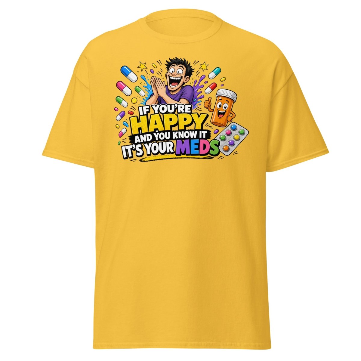If You're Happy It's Your Meds Tee - Daisy - TeeRipple