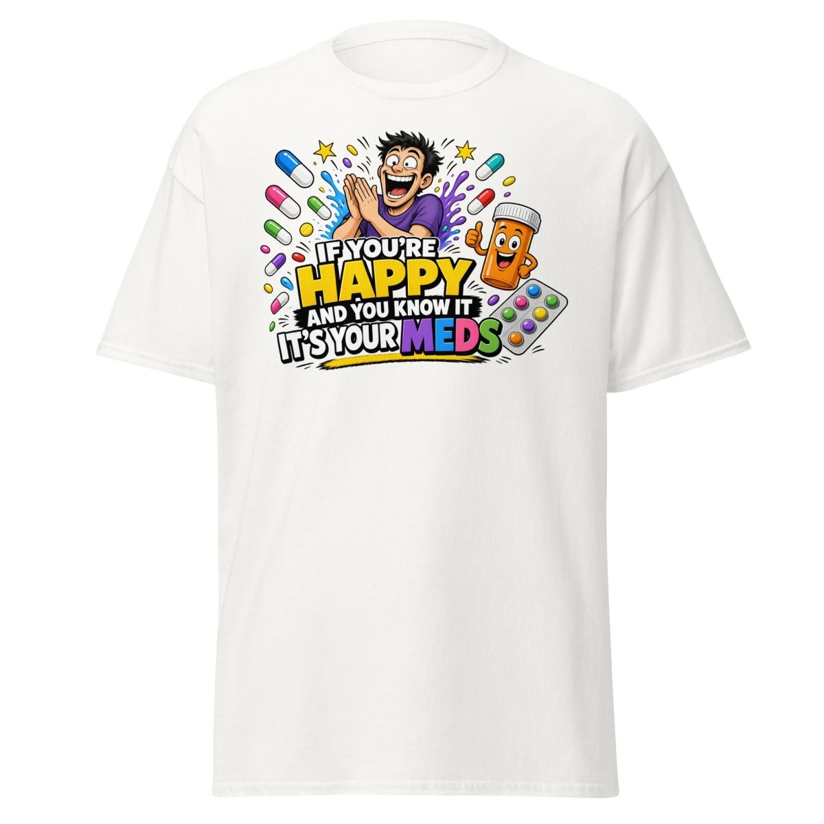 If You're Happy It's Your Meds Tee - White - TeeRipple