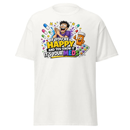 If You're Happy It's Your Meds Tee - White - TeeRipple