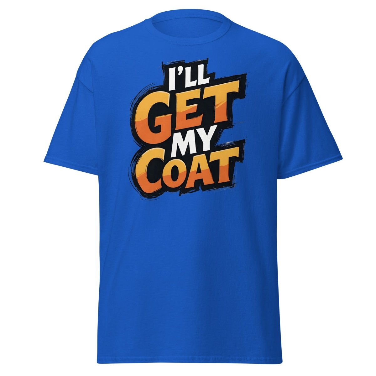 I’ll Get My Coat Funny Slogan T-Shirt - Royal - TeeRipple