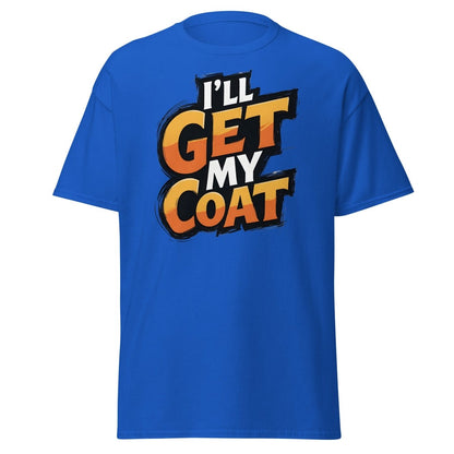 I’ll Get My Coat Funny Slogan T-Shirt - Royal - TeeRipple