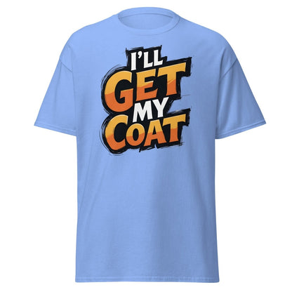 I’ll Get My Coat Funny Slogan T-Shirt - Carolina Blue - TeeRipple