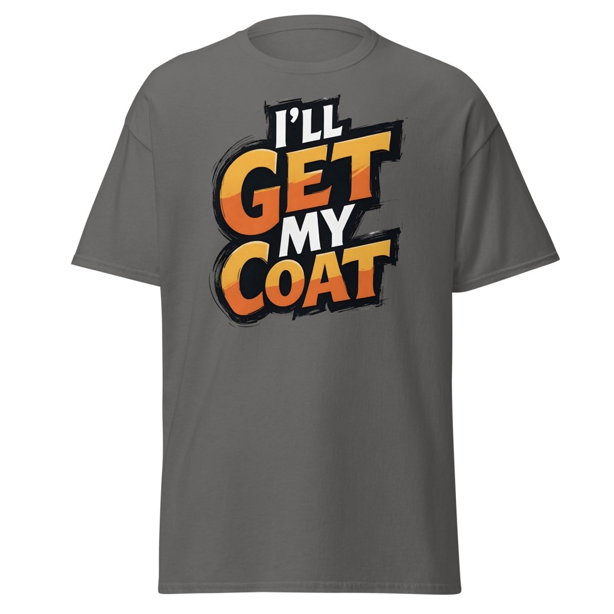 I’ll Get My Coat Funny Slogan T-Shirt - Charcoal - TeeRipple