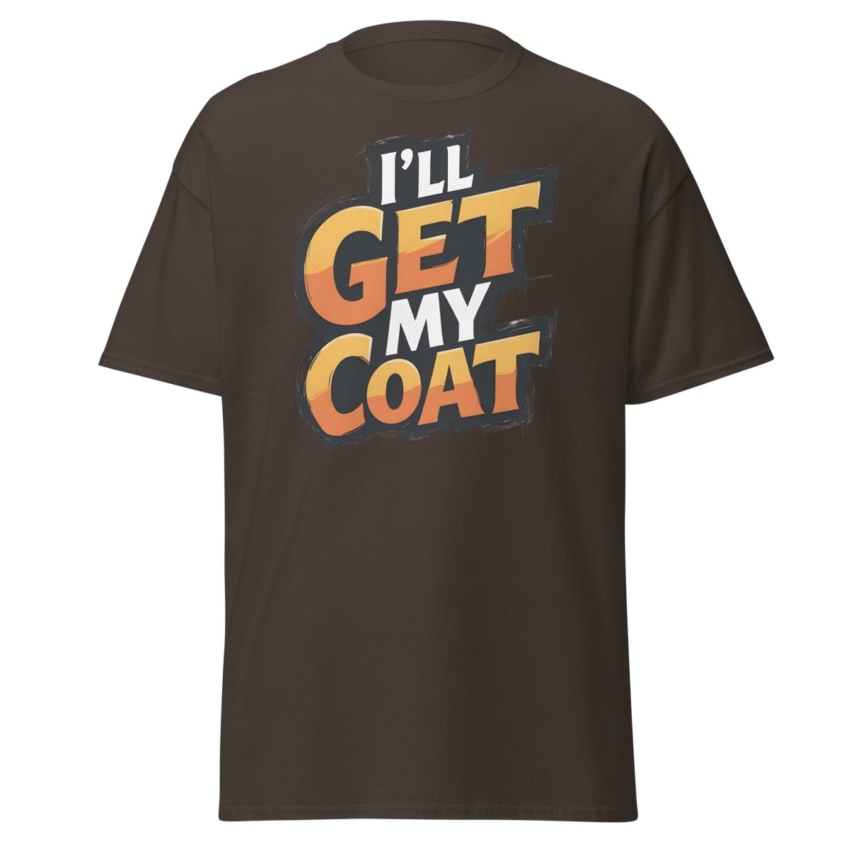 I’ll Get My Coat Funny Slogan T-Shirt - Dark Chocolate - TeeRipple