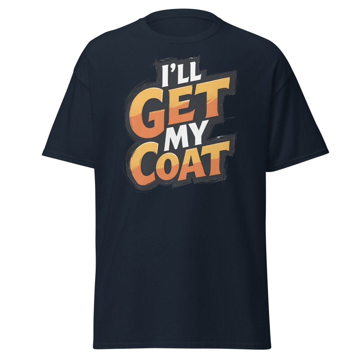 I’ll Get My Coat Funny Slogan T-Shirt - Navy - TeeRipple