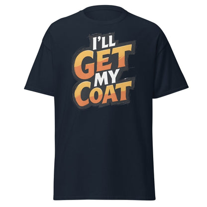 I’ll Get My Coat Funny Slogan T-Shirt - Navy - TeeRipple
