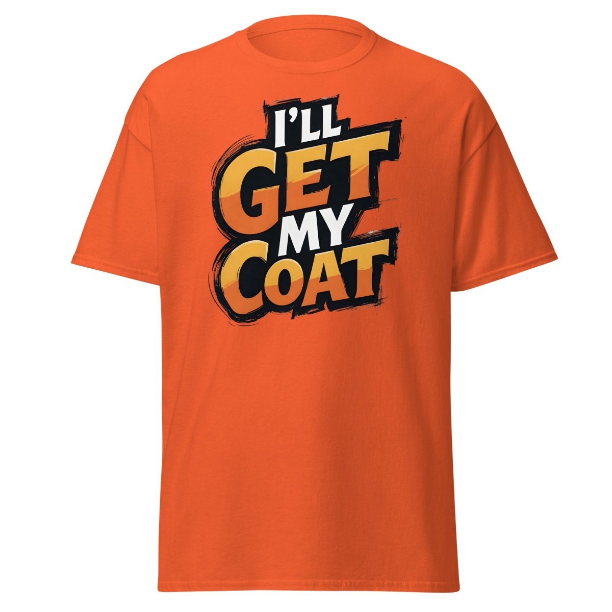 I’ll Get My Coat Funny Slogan T-Shirt - Orange - TeeRipple