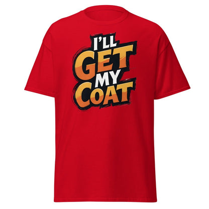 I’ll Get My Coat Funny Slogan T-Shirt - Red - TeeRipple
