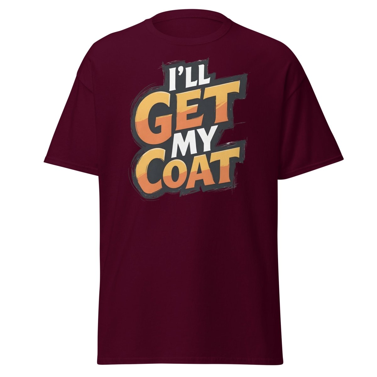 I’ll Get My Coat Funny Slogan T-Shirt - Maroon - TeeRipple