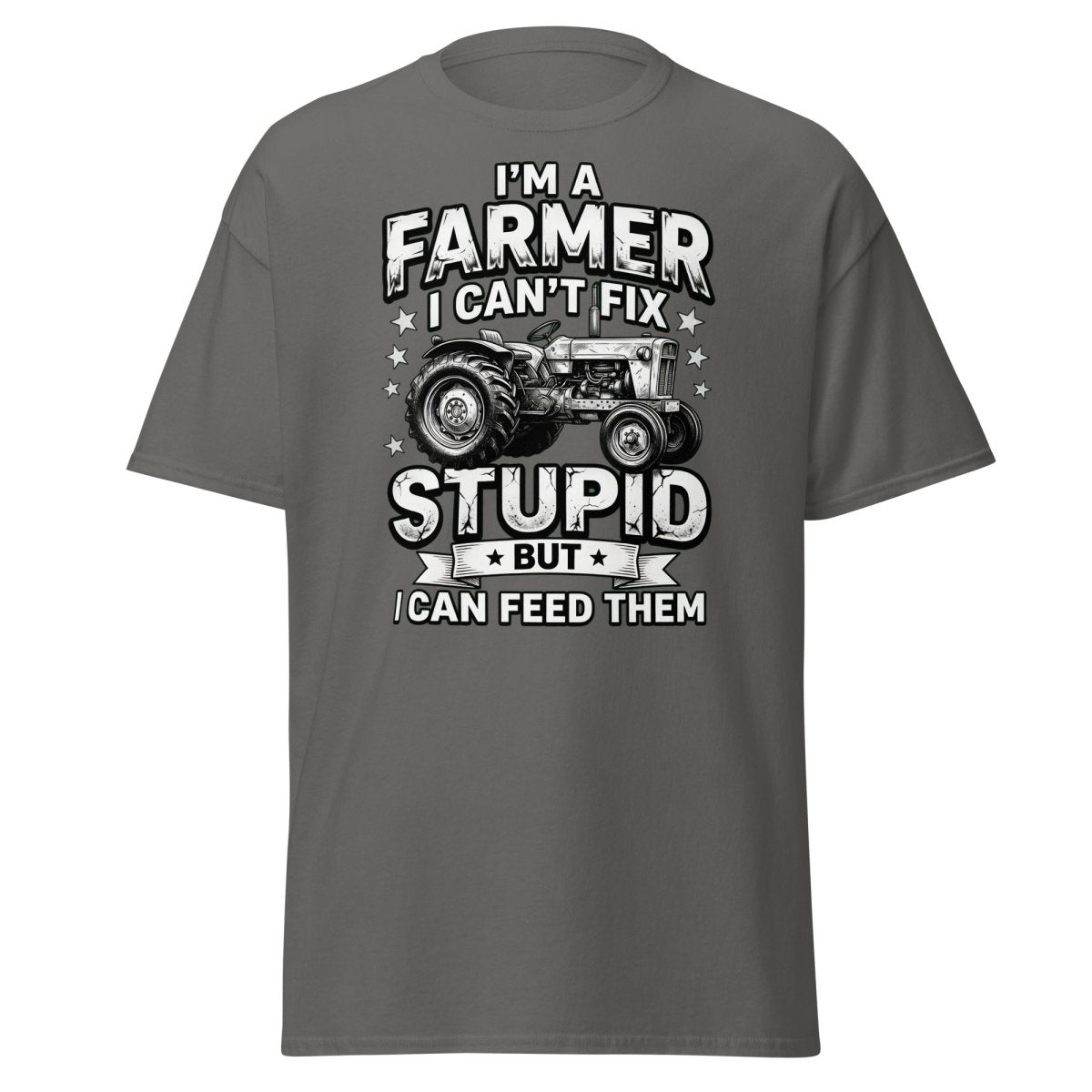 I’m a Farmer I Can’t Fix Stupid But I Can Feed Them Tee - Charcoal - TeeRipple