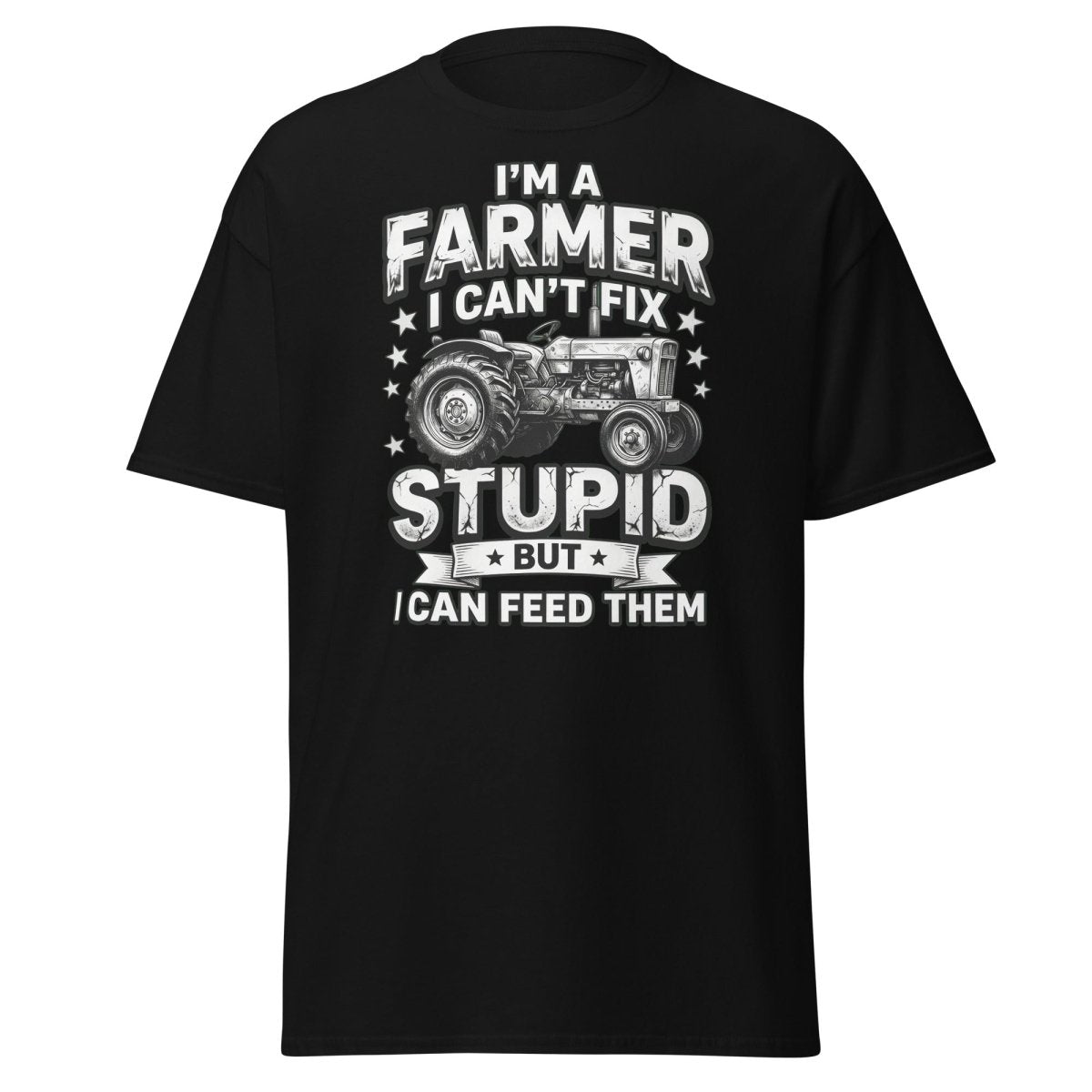 I’m a Farmer I Can’t Fix Stupid But I Can Feed Them Tee - Black - TeeRipple