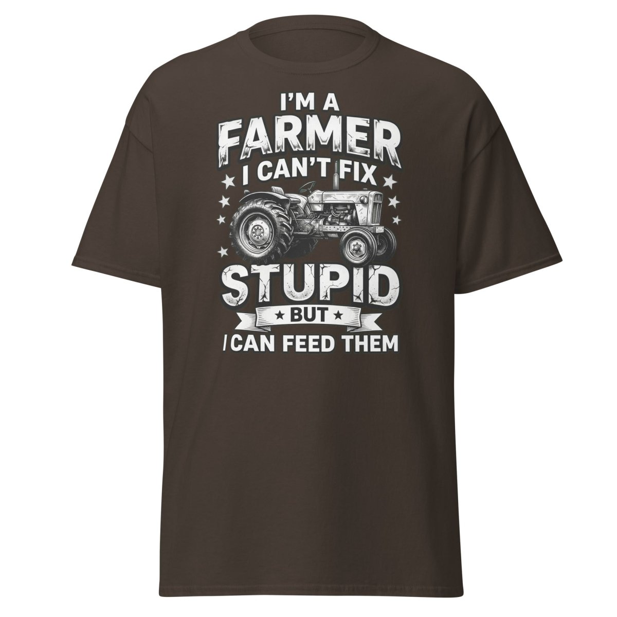 I’m a Farmer I Can’t Fix Stupid But I Can Feed Them Tee - Dark Chocolate - TeeRipple