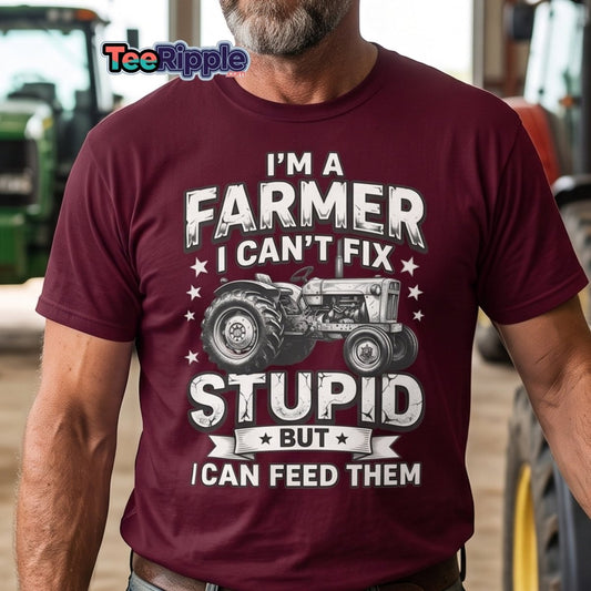 I’m a Farmer I Can’t Fix Stupid But I Can Feed Them Tee - Maroon - TeeRipple