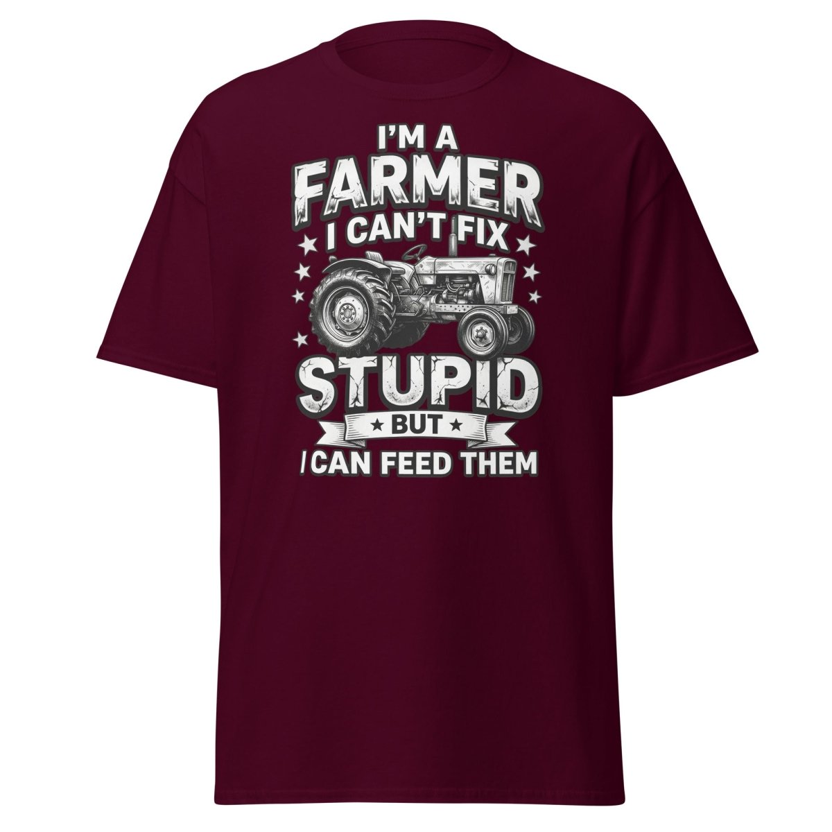 I’m a Farmer I Can’t Fix Stupid But I Can Feed Them Tee - Maroon - TeeRipple
