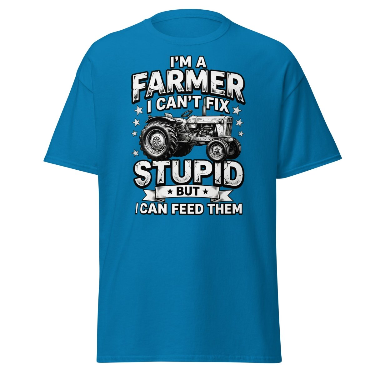 I’m a Farmer I Can’t Fix Stupid But I Can Feed Them Tee - Sapphire - TeeRipple