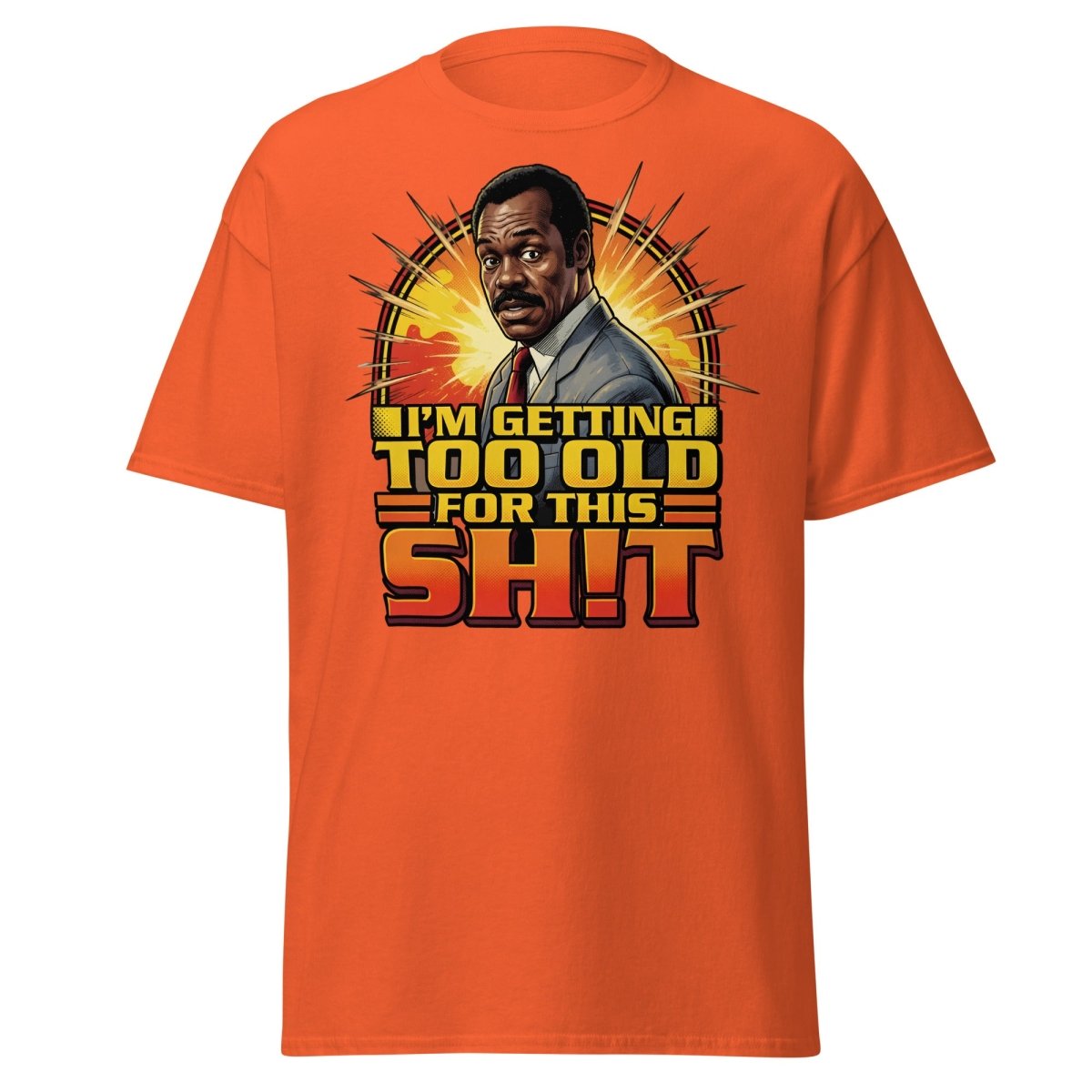 I'm Getting Too Old For This Shit T-Shirt | Funny Quote Tee - Orange - TeeRipple