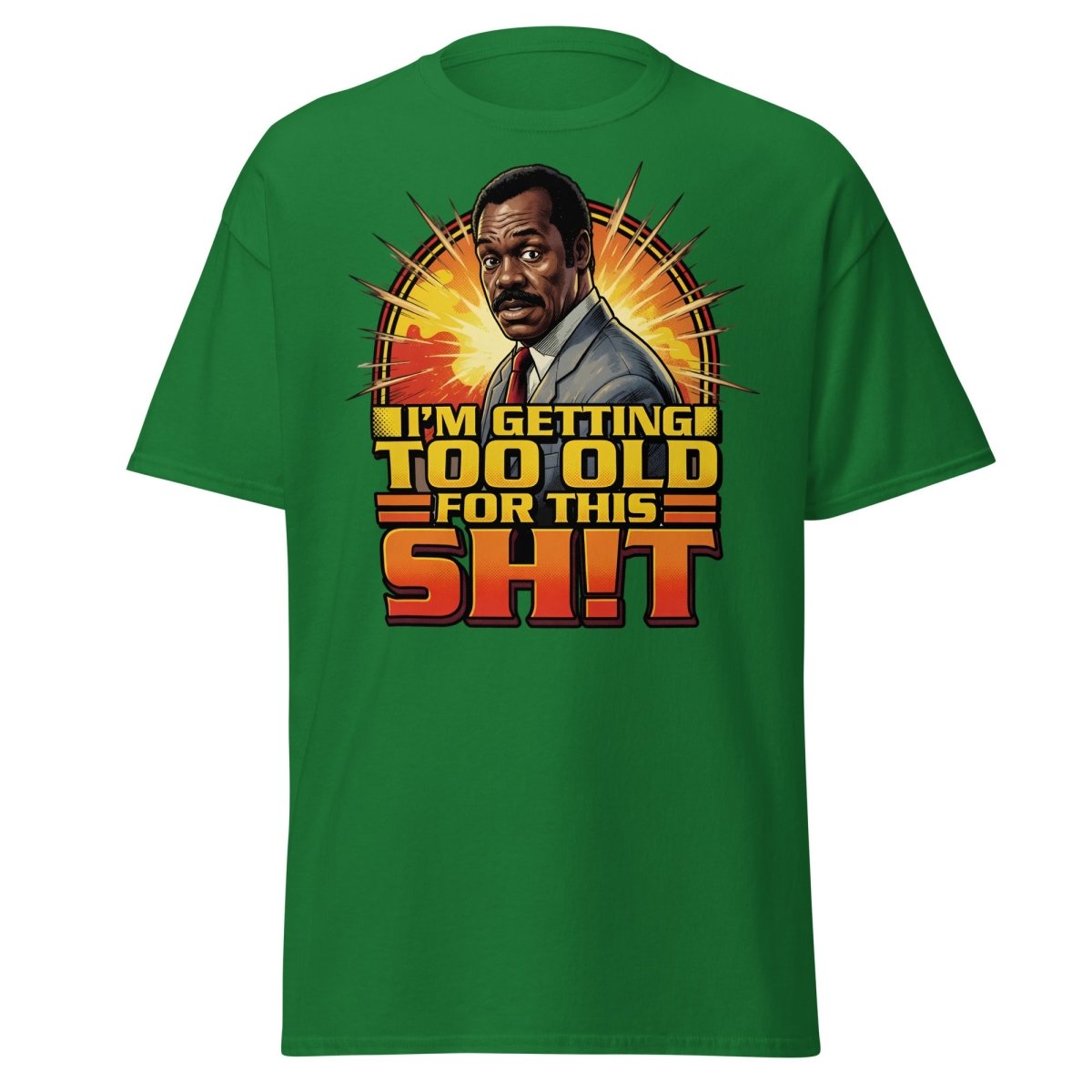 I'm Getting Too Old For This Shit T-Shirt | Funny Quote Tee - Turf Green - TeeRipple