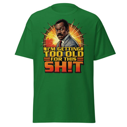 I'm Getting Too Old For This Shit T-Shirt | Funny Quote Tee - Turf Green - TeeRipple