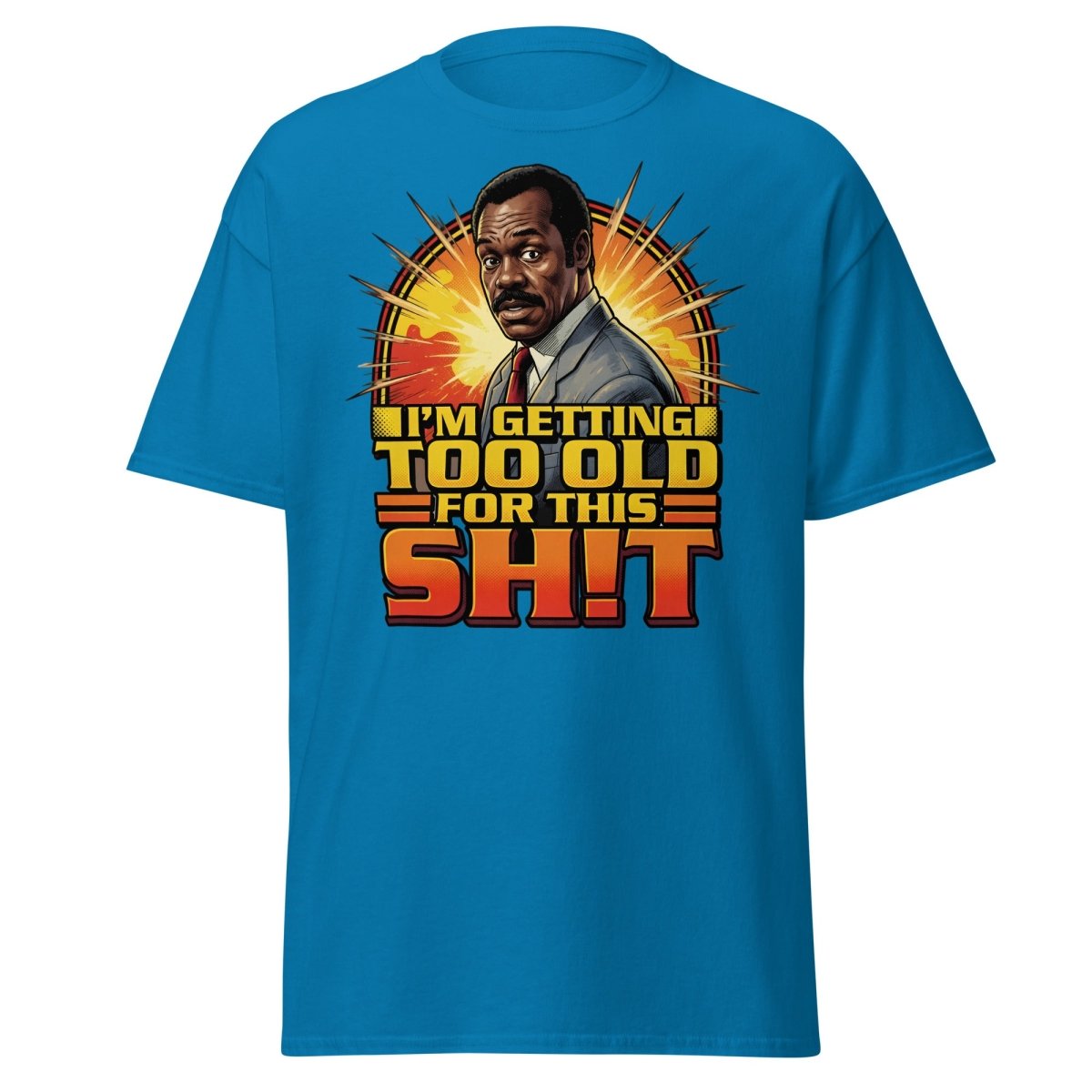 I'm Getting Too Old For This Shit T-Shirt | Funny Quote Tee - Sapphire - TeeRipple