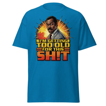 I'm Getting Too Old For This Shit T-Shirt | Funny Quote Tee - Sapphire - TeeRipple