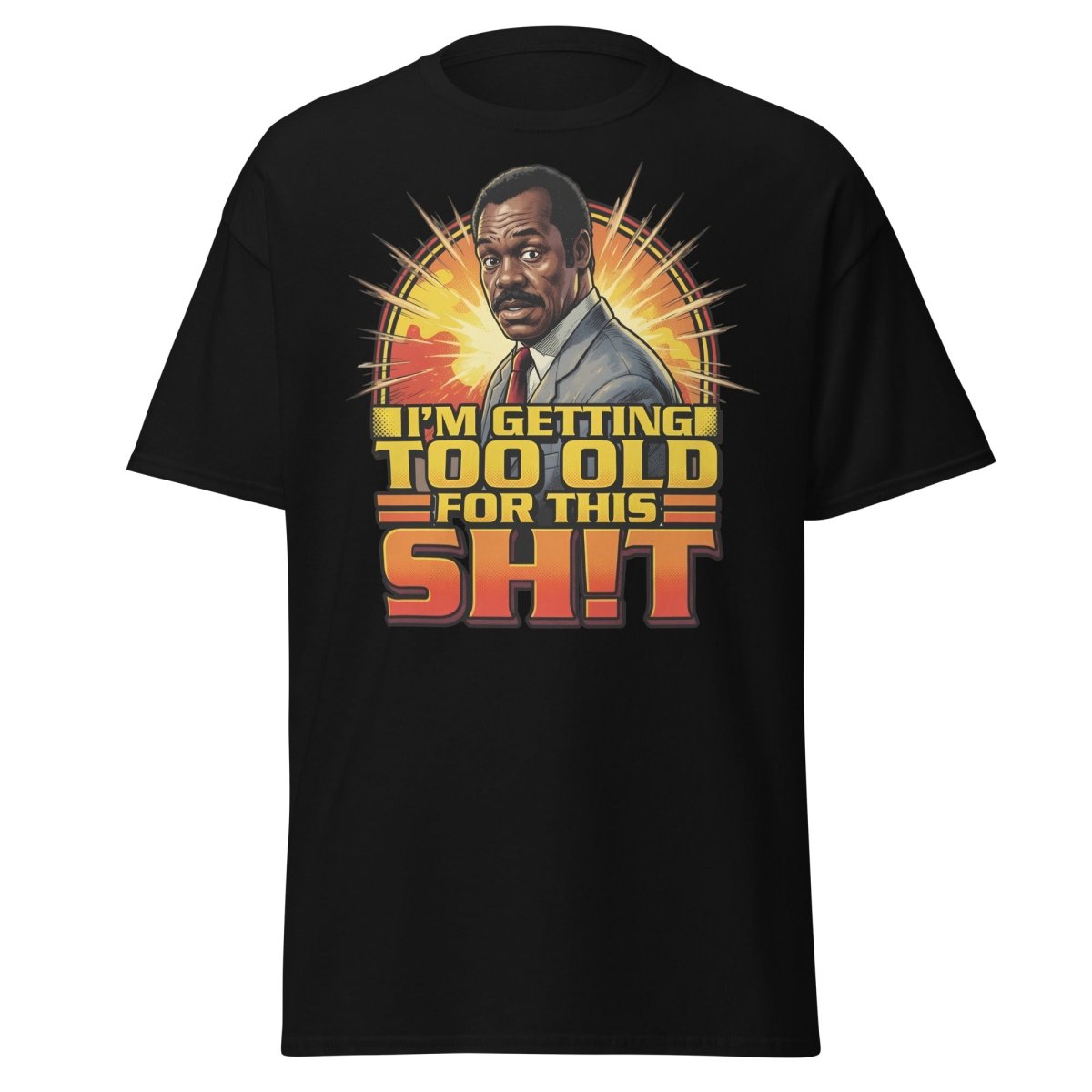 I'm Getting Too Old For This Shit T-Shirt | Funny Quote Tee - Black - TeeRipple