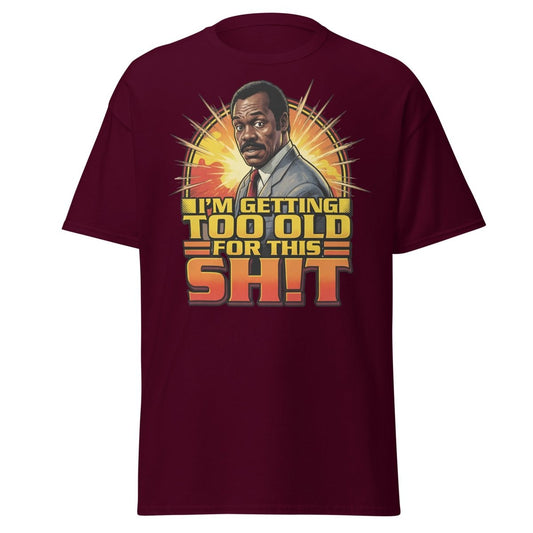 I'm Getting Too Old For This Shit T-Shirt | Funny Quote Tee - Maroon - TeeRipple