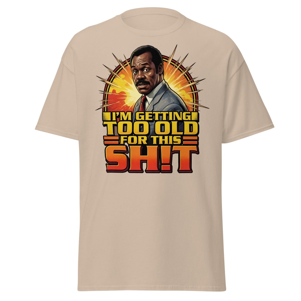 I'm Getting Too Old For This Shit T-Shirt | Funny Quote Tee - Sand - TeeRipple