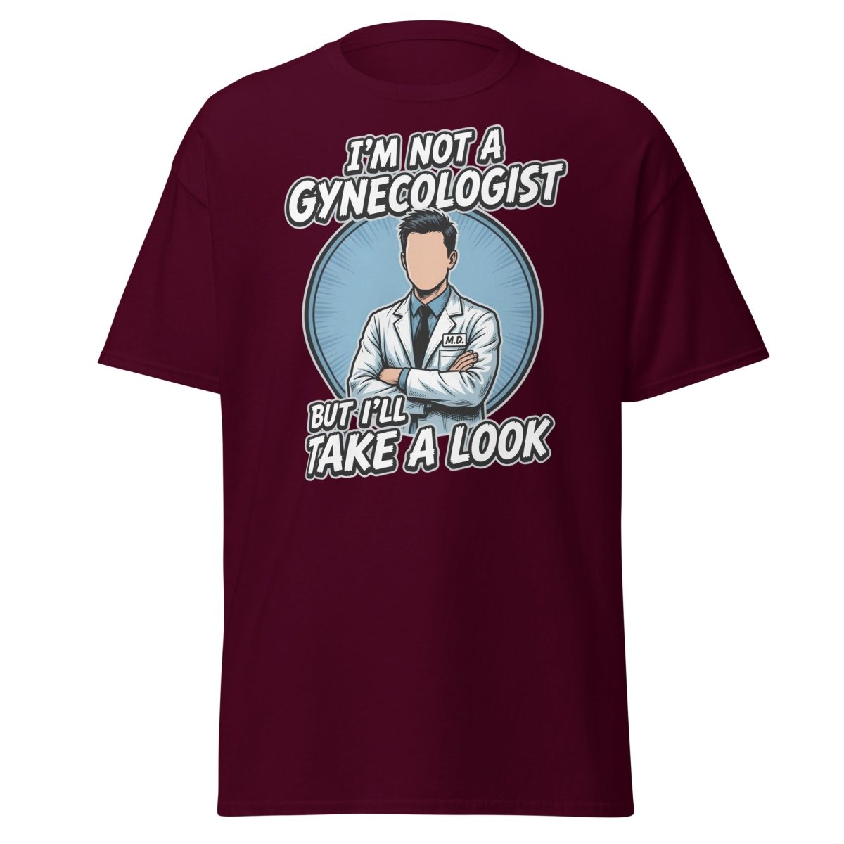 I’m Not a Gynecologist But I’ll Take a Look Funny Doctor Tee - Maroon - TeeRipple