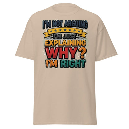 I'm Not Arguing I'm Just Explaining Why I'm Right T-Shirt - Sand - TeeRipple