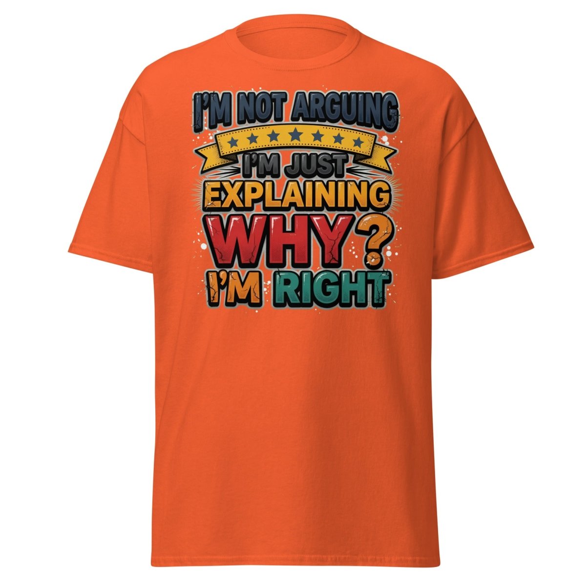I'm Not Arguing I'm Just Explaining Why I'm Right T-Shirt - Orange - TeeRipple
