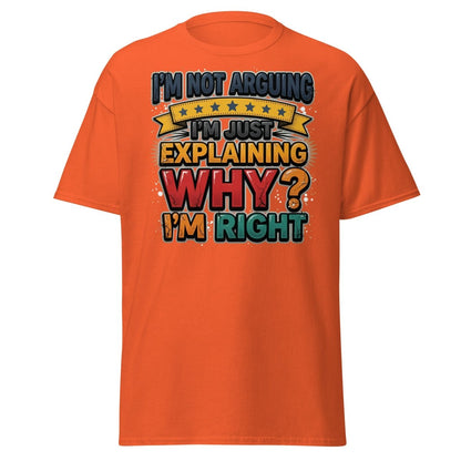 I'm Not Arguing I'm Just Explaining Why I'm Right T-Shirt - Orange - TeeRipple