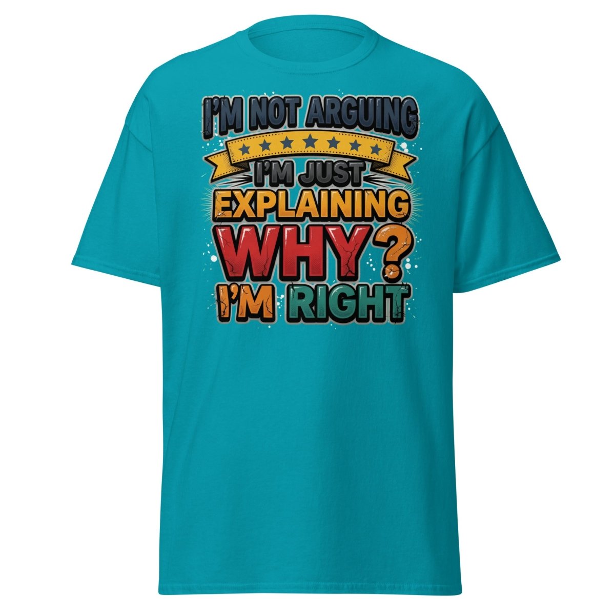 I'm Not Arguing I'm Just Explaining Why I'm Right T-Shirt - Tropical Blue - TeeRipple