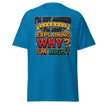 I'm Not Arguing I'm Just Explaining Why I'm Right T-Shirt - Sapphire - TeeRipple
