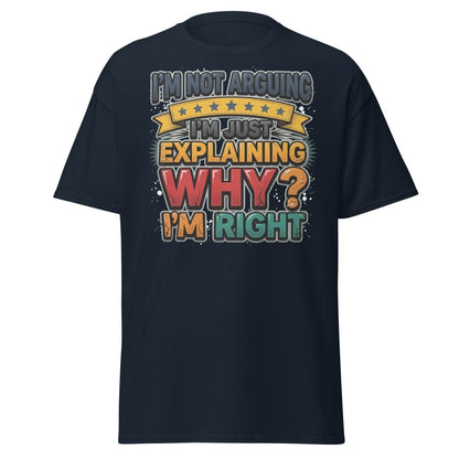 I'm Not Arguing I'm Just Explaining Why I'm Right T-Shirt - Navy - TeeRipple