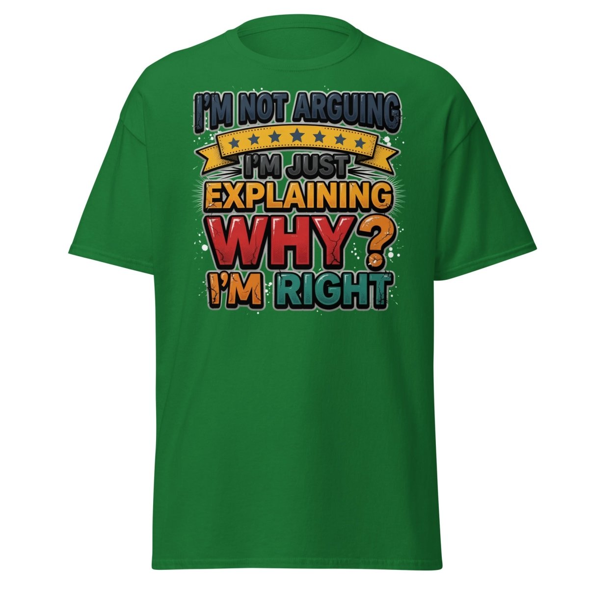 I'm Not Arguing I'm Just Explaining Why I'm Right T-Shirt - Turf Green - TeeRipple