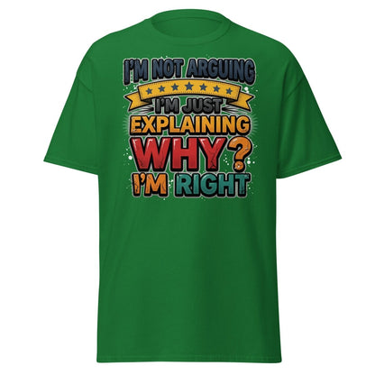 I'm Not Arguing I'm Just Explaining Why I'm Right T-Shirt - Turf Green - TeeRipple