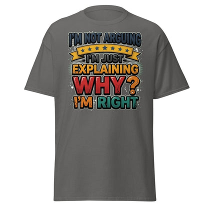 I'm Not Arguing I'm Just Explaining Why I'm Right T-Shirt - Charcoal - TeeRipple