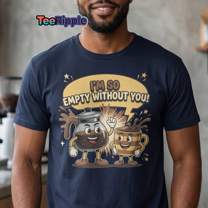 I'm So Empty Without You Coffee T-Shirt | Funny Pun Tee - Maroon - TeeRipple