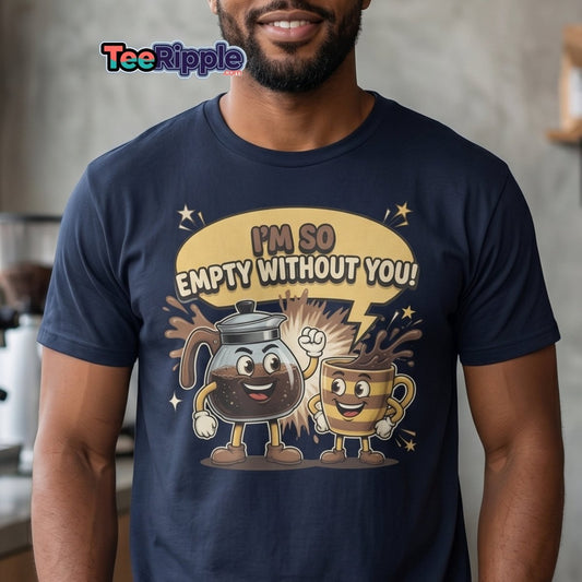 I'm So Empty Without You Coffee T-Shirt | Funny Pun Tee - Maroon - TeeRipple