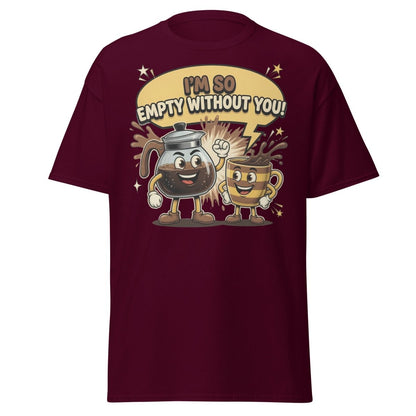 I'm So Empty Without You Coffee T-Shirt | Funny Pun Tee - Maroon - TeeRipple