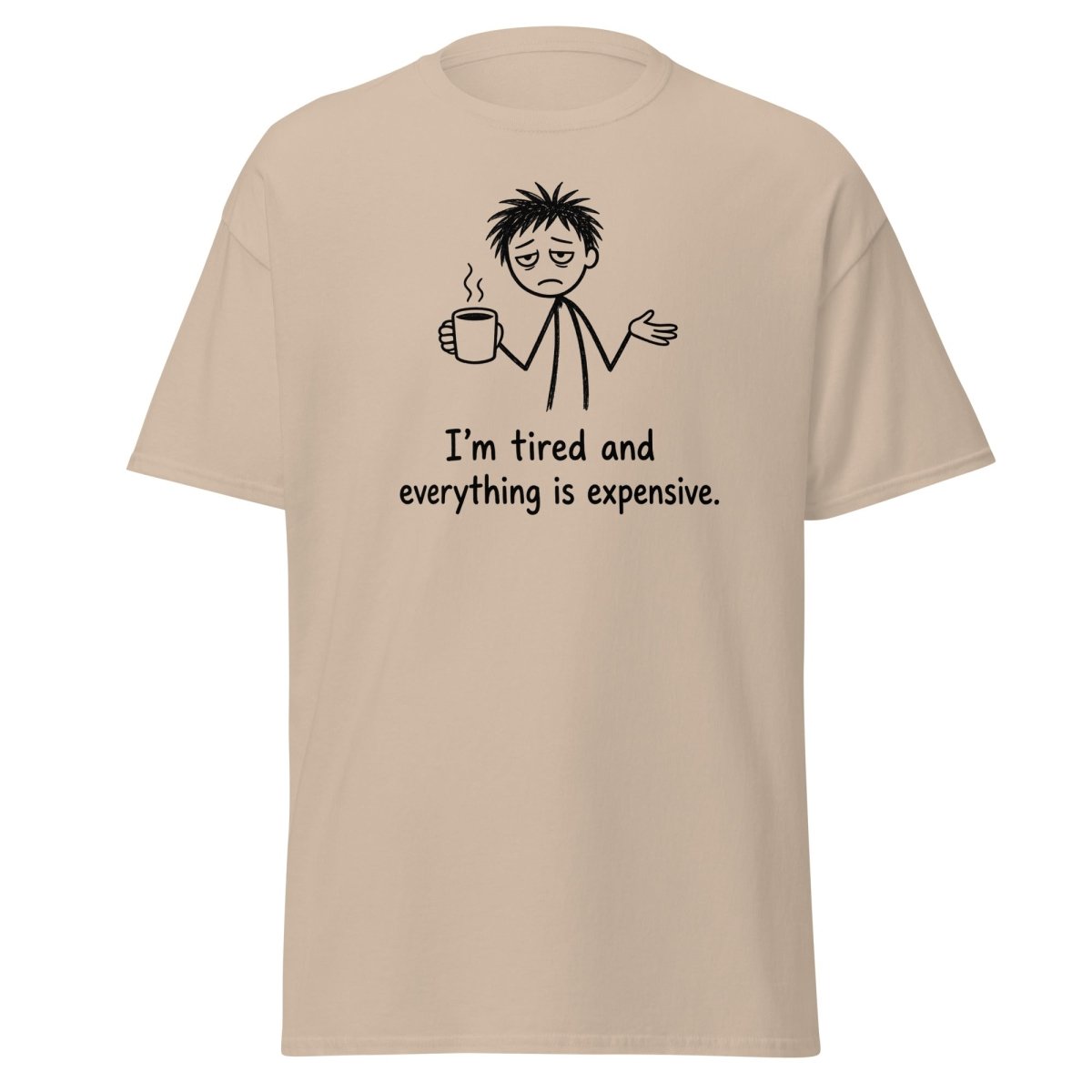 I'm Tired And Everything Is Expensive Tee - Sand - TeeRipple