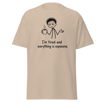 I'm Tired And Everything Is Expensive Tee - Sand - TeeRipple