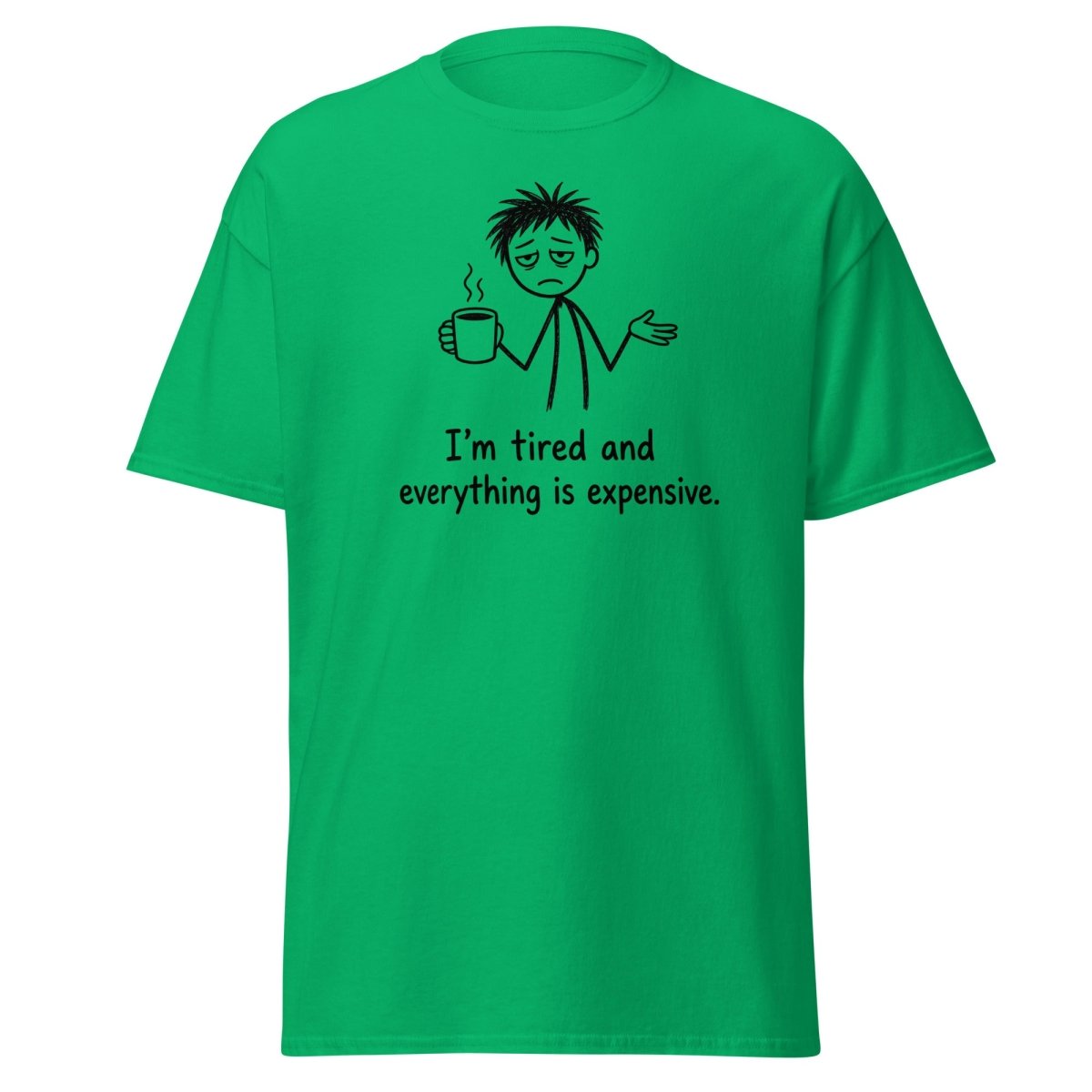I'm Tired And Everything Is Expensive Tee - Irish Green - TeeRipple