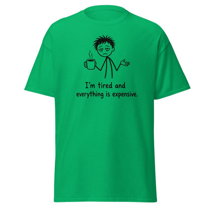 I'm Tired And Everything Is Expensive Tee - Irish Green - TeeRipple