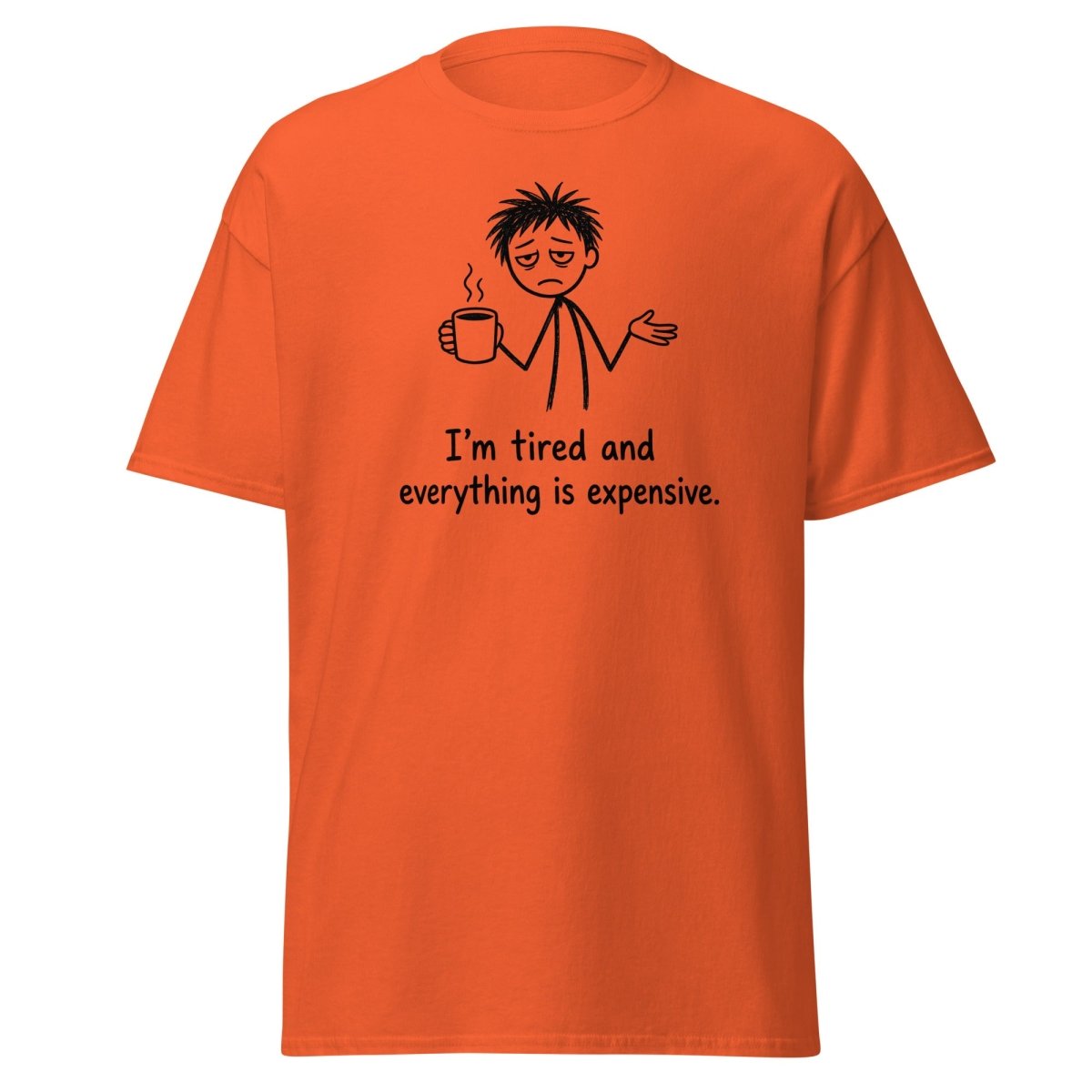 I'm Tired And Everything Is Expensive Tee - Orange - TeeRipple