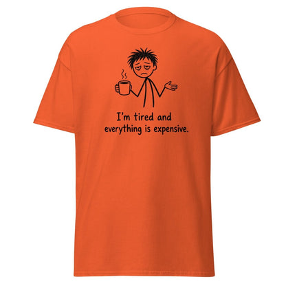 I'm Tired And Everything Is Expensive Tee - Orange - TeeRipple