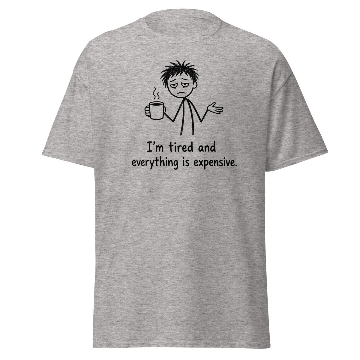 I'm Tired And Everything Is Expensive Tee - Sport Grey - TeeRipple