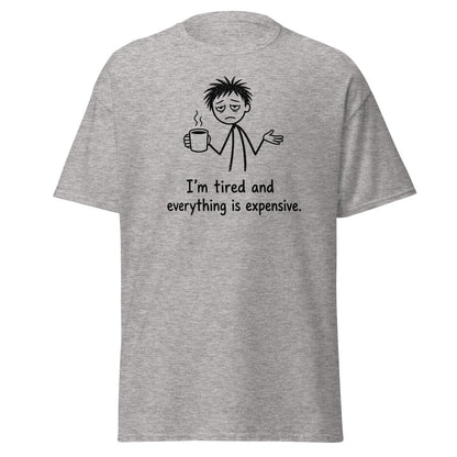 I'm Tired And Everything Is Expensive Tee - Sport Grey - TeeRipple