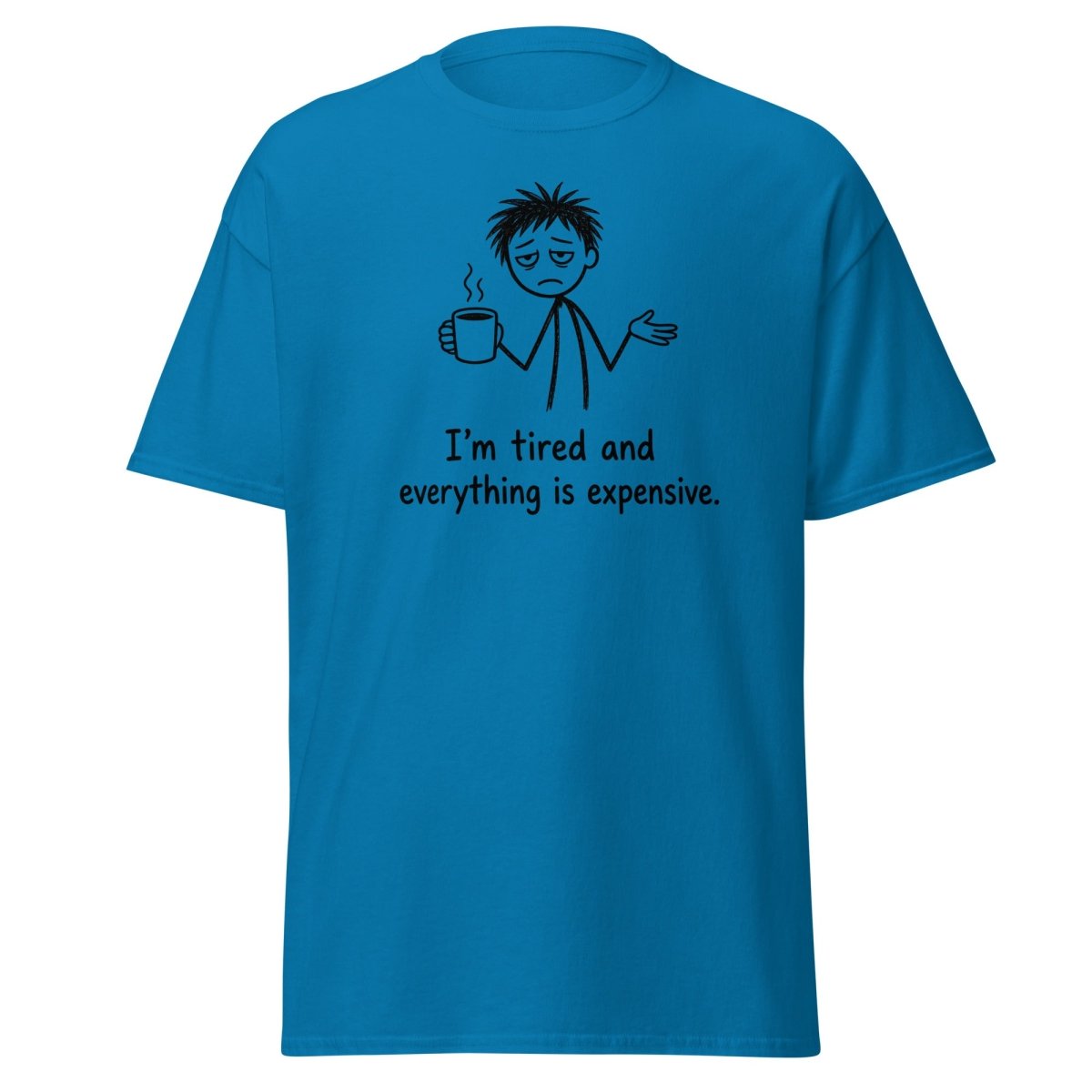 I'm Tired And Everything Is Expensive Tee - Sapphire - TeeRipple