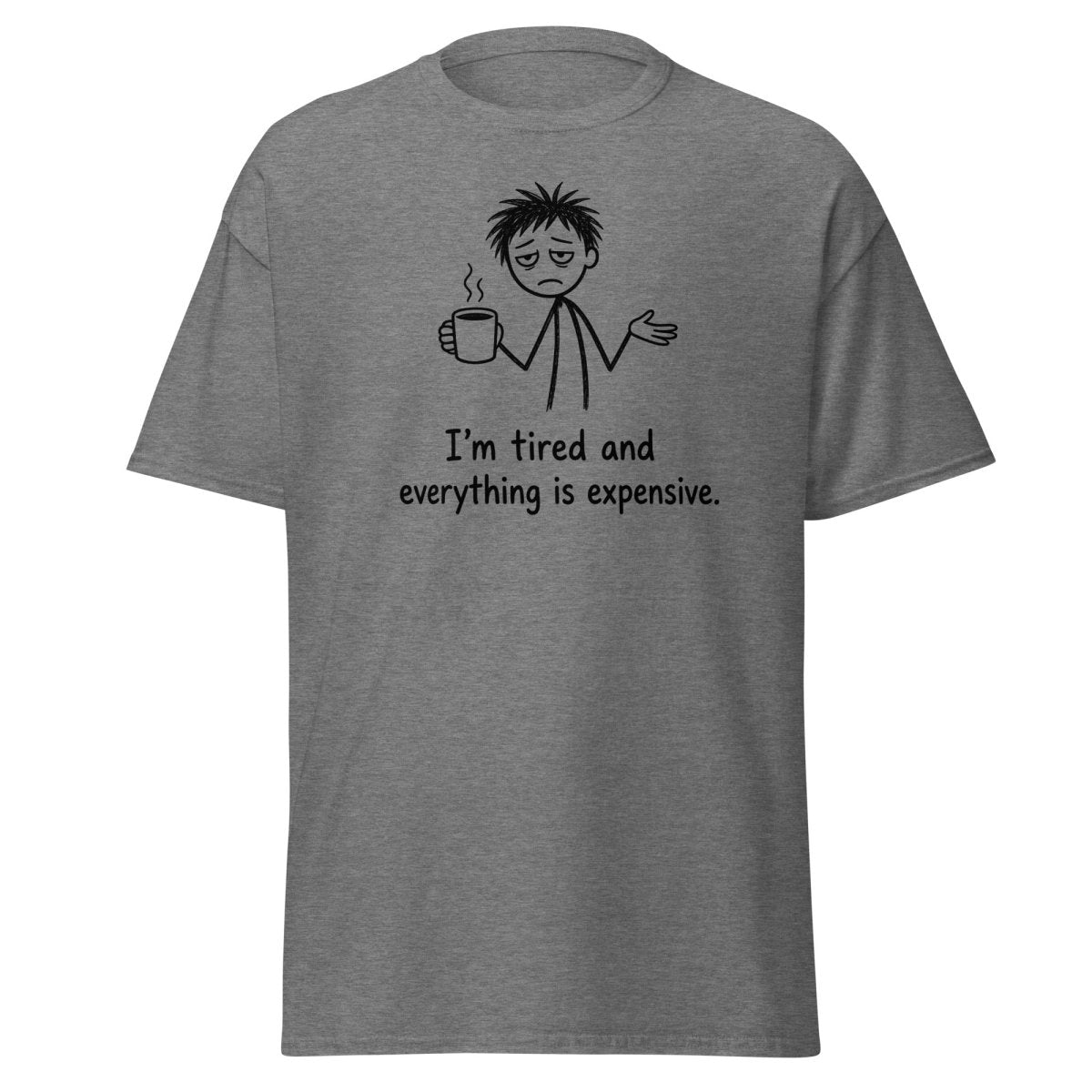 I'm Tired And Everything Is Expensive Tee - Graphite Heather - TeeRipple